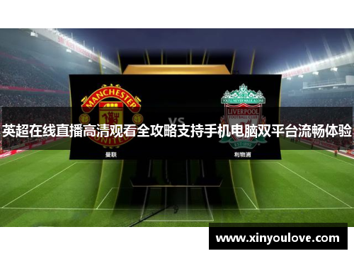 英超在线直播高清观看全攻略支持手机电脑双平台流畅体验